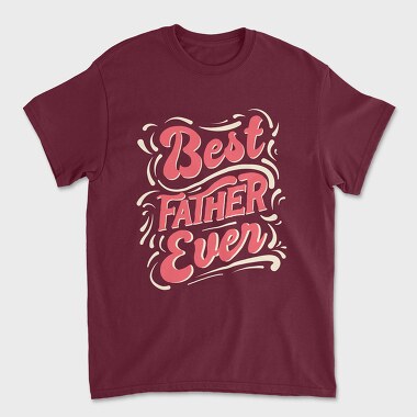 Best Father Ever, Tricou Barbati (Unisex)