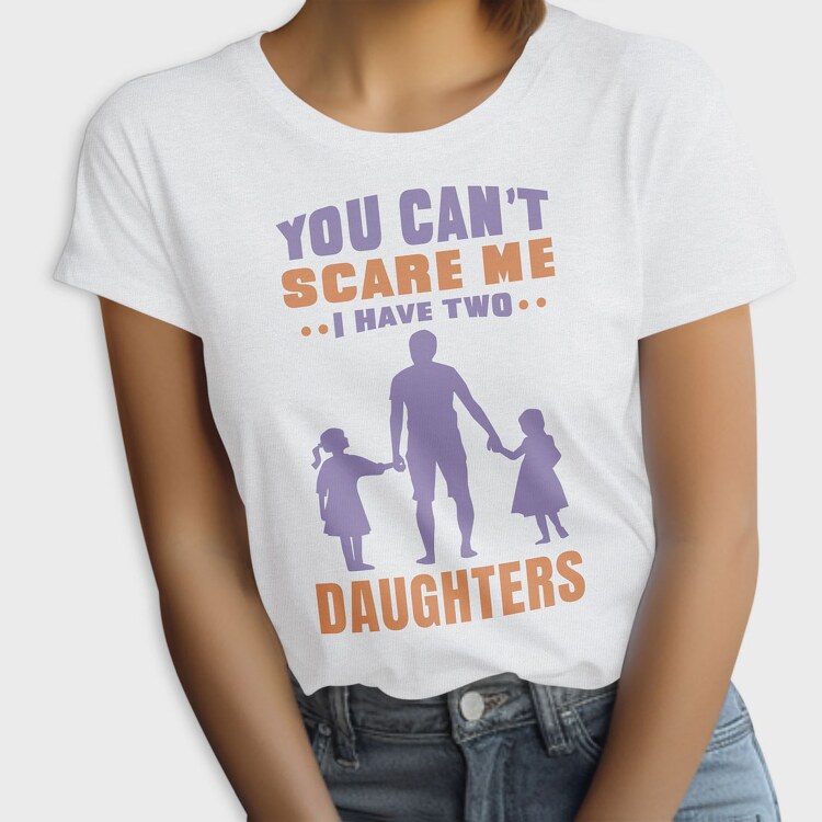 You Cant Scare Me I Have Two Daughters, Tricou Femei