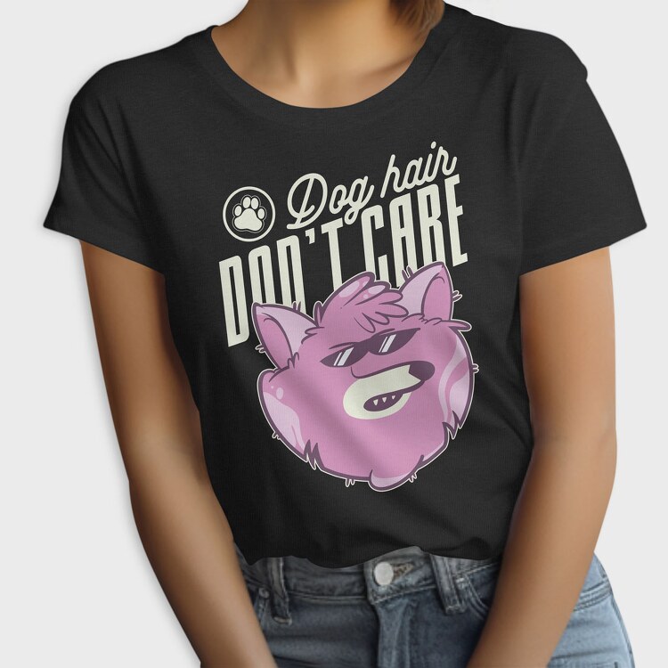 Dog Hair Dont Care, Tricou Femei