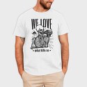 We Love What Kills Us, Tricou Barbati (Unisex)